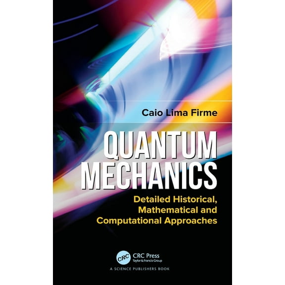 Quantum Mechanics: Detailed Historical, Mathematical and Computational Approaches, (Hardcover)