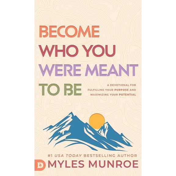Become Who You Were Meant to Be: A Devotional for Fulfilling Your Purpose and Maximizing Your Potential, (Hardcover)