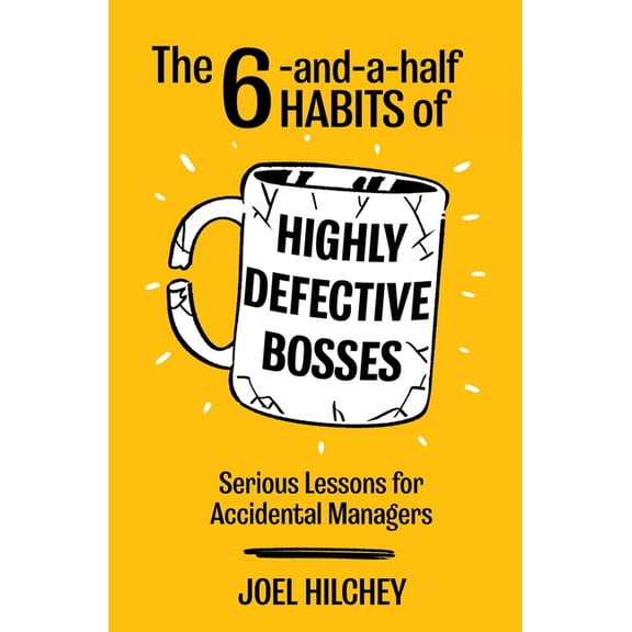 The 6-and-a-half Habits of Highly Defective Bosses: Serious Lessons for Accidental Managers, (Paperback)