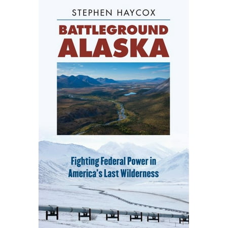 Battleground Alaska : Fighting Federal Power in America's Last Wilderness