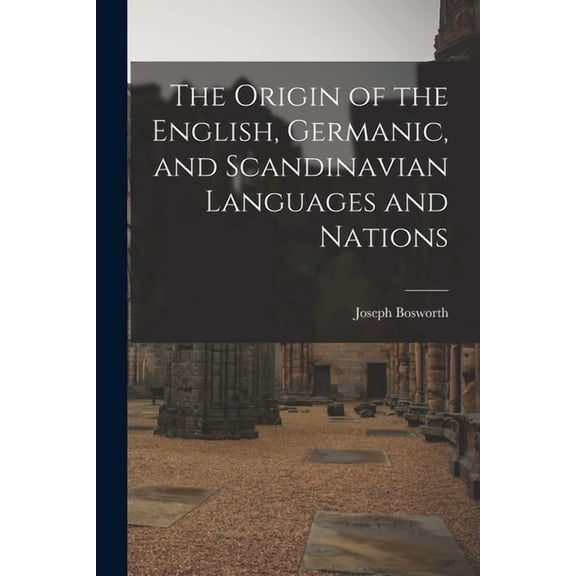 The Origin of the English, Germanic, and Scandinavian Languages and Nations, (Paperback)