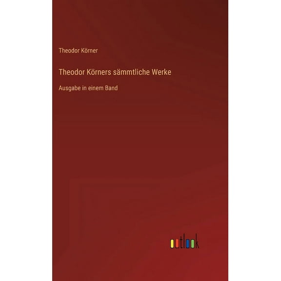 Theodor Körners sämmtliche Werke: Ausgabe in einem Band (Hardcover)