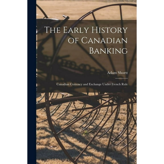 The Early History of Canadian Banking : Canadian Currency and Exchange Under French Rule (Paperback)