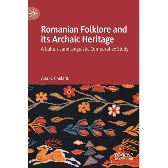 Romanian Folklore and Its Archaic Heritage: A Cultural and Linguistic Comparative Study, (Hardcover)