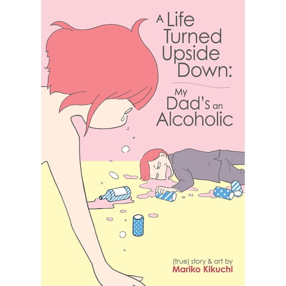 Pre-Owned A Life Turned Upside Down: My Dad's an Alcoholic (Paperback) 1648275966 9781648275968