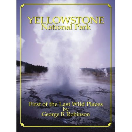 Yellowstone National Park: First Of The Last Wild Places - (Best Places In Yellowstone)