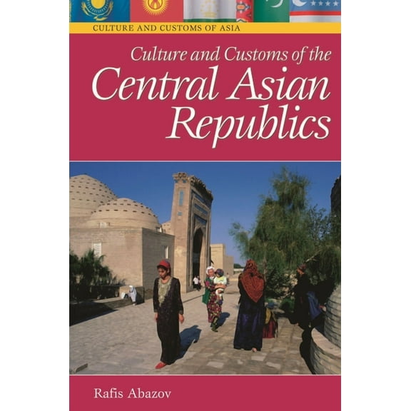 Culture and Customs of Asia Culture and Customs of the Central Asian Republics, (Hardcover)