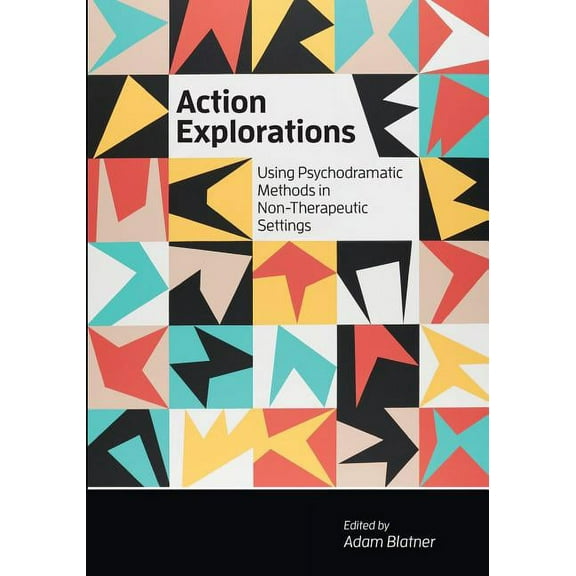 Action Explorations: Using Psychodramatic Methods in Non-Therapeutic Settings (Paperback)