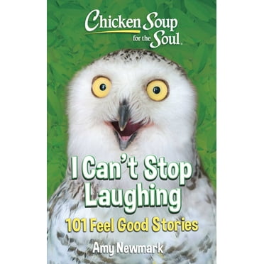 Chicken Soup for the Soul: I Can&apos;t Stop Laughing: 101 Feel Good Stories, (Paperback)