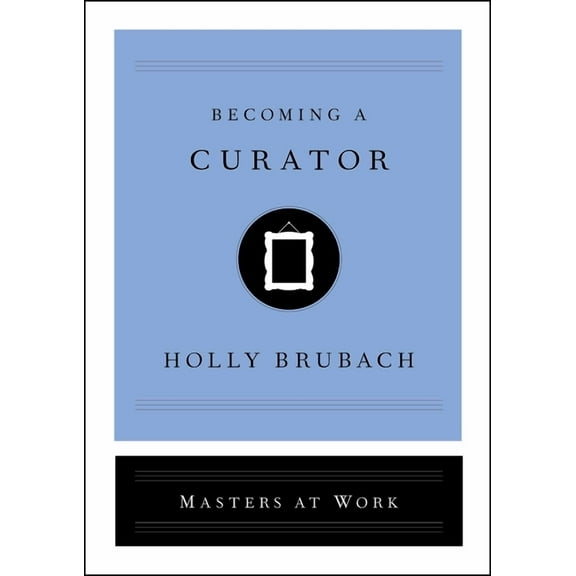 Masters at Work: Becoming a Curator (Hardcover)