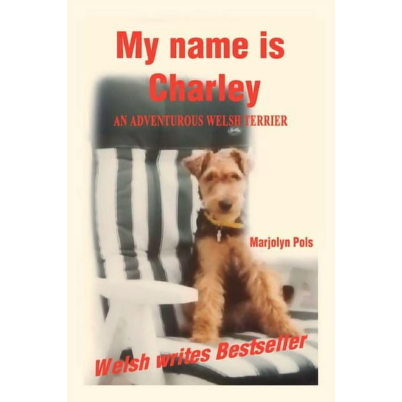 My Name Is Charley: An Adventurous Welsh Terrier (Paperback) by Marjolyn Pols
