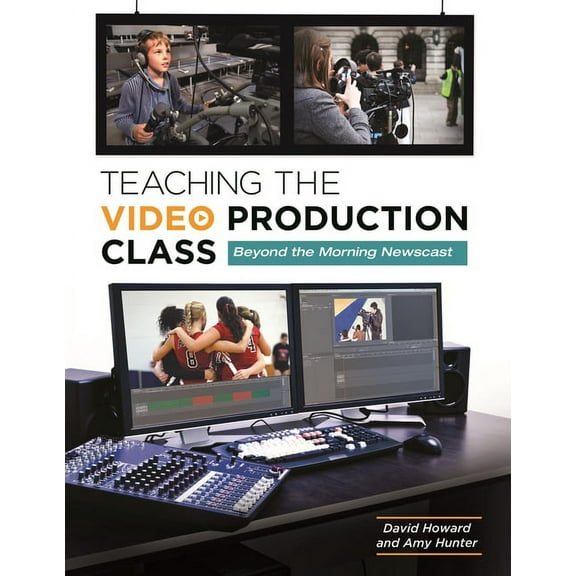 Teaching the Video Production Class: Beyond the Morning Newscast, (Paperback)