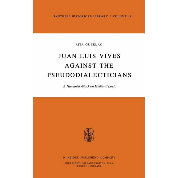 Synthese Historical Library Juan Luis Vives Against the Pseudodialecticians: A Humanist Attack on Medieval Logic, Book 18, (Hardcover)