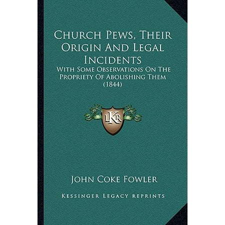 Church Pew Cost Church Pews, Their Origin and Legal Incidents : With Some Observations on the Propriety of Abolishing Them (1844) ()