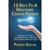 12 Keys to a Healthier Cancer Patient: Unlocking Your Body's Incredible Ability to Heal Itself While Working with Your Doctor [Paperback - Used]