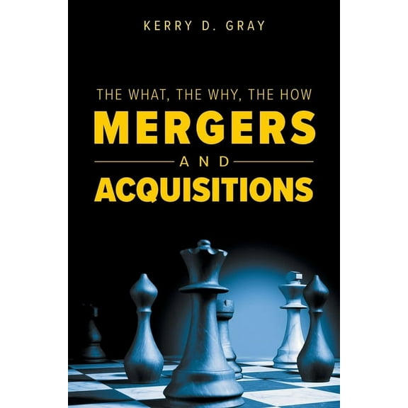 The What, The Why, The How - Mergers and Acquisitions, (Paperback)