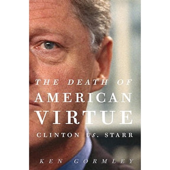Pre-Owned The Death of American Virtue: Clinton vs. Starr (Hardcover) 0307409449 9780307409447