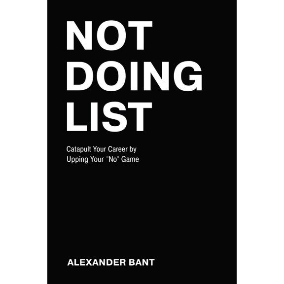 Not Doing List: Catapult Your Career by Upping Your No Game (Paperback)