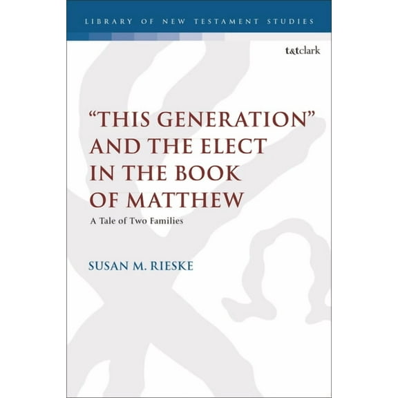 Library of New Testament Studies 'This Generation' and the Elect in the Book of Matthew: A Tale of Two Families, (Hardcover)