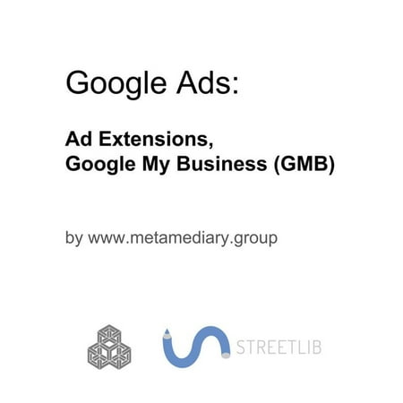Google Ads: Ad Extensions and Google My Business (GMB) -