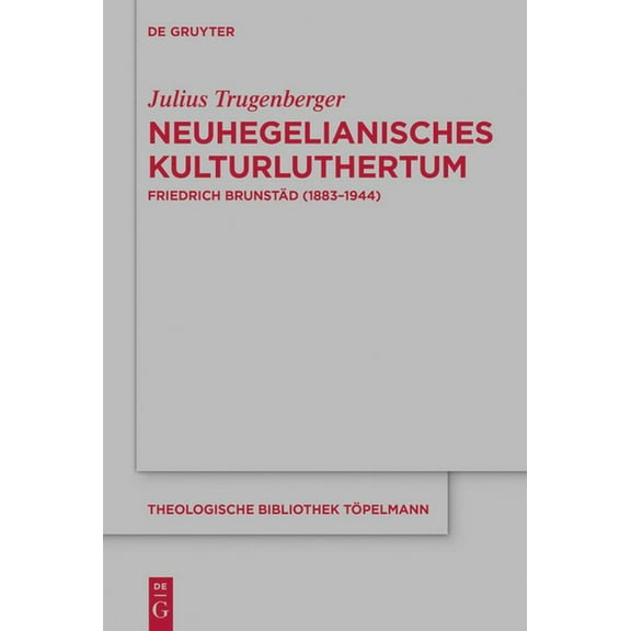 Theologische Bibliothek Töpelmann Neuhegelianisches Kulturluthertum: Friedrich Brunstäd (1883-1944), Book 194, (Hardcover)