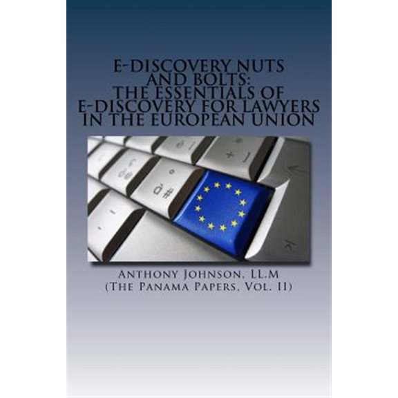 Pre-Owned eDiscovery Nuts and Bolts : The Essentials of E-Discovery for the Admissibility of Electronic Evidence in the European Union