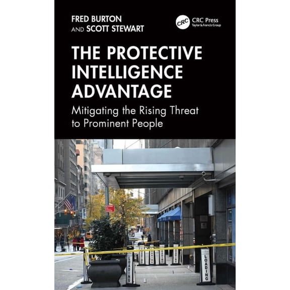 The Protective Intelligence Advantage: Mitigating the Rising Threat to Prominent People, (Hardcover)