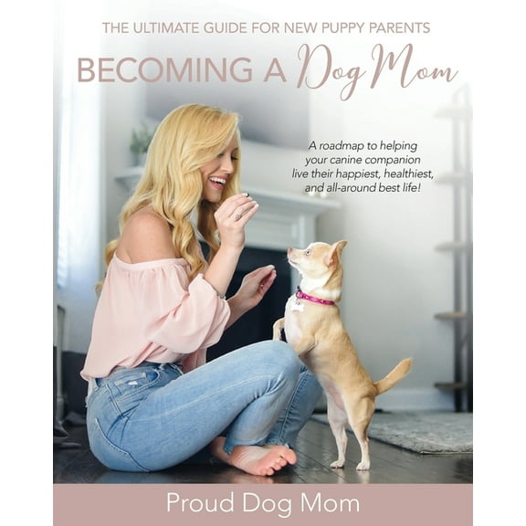 Becoming a Dog Mom: The Ultimate Guide for New Puppy Parents, (Paperback)