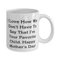 thumbnail image 2 of Inappropriate Mother, I Love How We Don't Have To Say That I'm Your Favite Child. Happy Mother's!, Birthday 11oz Mug F Mother, 2 of 2