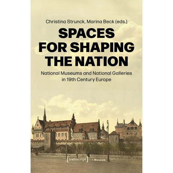 Spaces for Shaping the Nation: National Museums and National Galleries in Nineteenth-Century Europe, (Paperback)