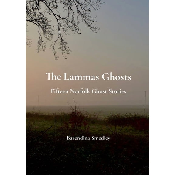 The Lammas Ghosts: Fifteen Norfolk Ghost Stories, (Paperback)