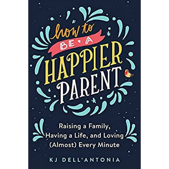 Pre-Owned How to Be a Happier Parent : Raising a Family, Having a Life, and Loving (Almost) Every Minute 9780735210479