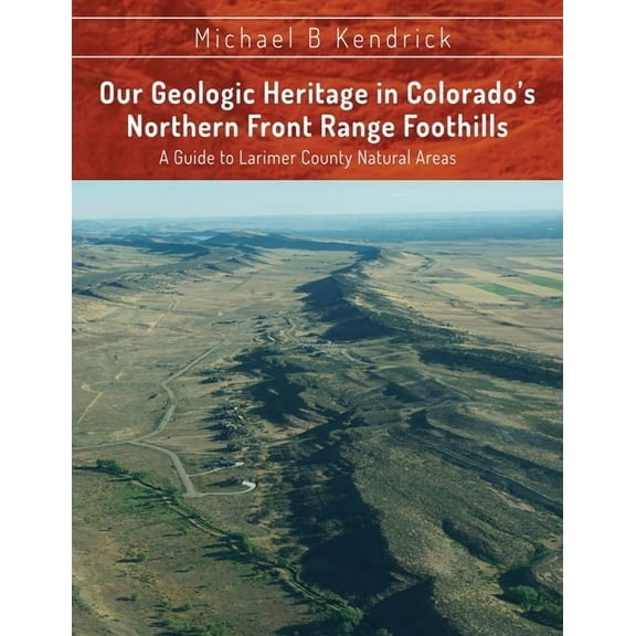 Our Geologic Heritage in Colorado's Northern Front Range Foothills: A Guide to Larimer County Natural Areas, (Paperback)