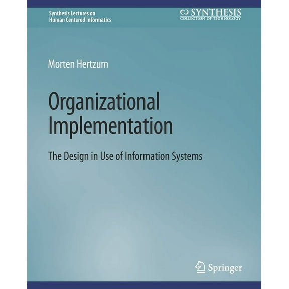Synthesis Lectures on Human-Centered Inf Organizational Implementation: The Design in Use of Information Systems, (Paperback)