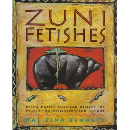 Zuni Fetishes : Using Native American Sacred Objects for Meditation, Reflection, and Insight