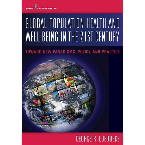 Global Population Health and Well- Being in the 21st Century: Toward New Paradigms, Policy, and Practice, (Paperback)
