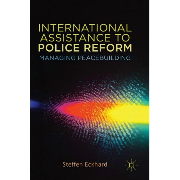 International Assistance to Police Reform: Managing Peacebuilding, (Hardcover)