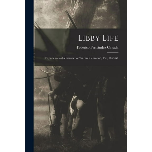 Libby Life: Experiences of a Prisoner of War in Richmond, Va., 1863-64, (Paperback)