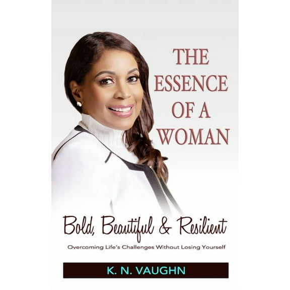The Essence of a Woman: Bold, Beautiful and Resilient, (Paperback)
