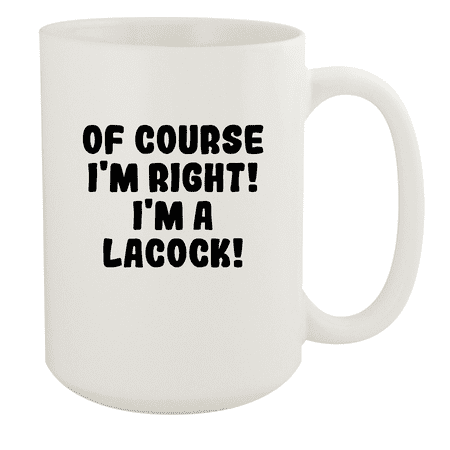 

Of Course I m Right! I m A Lacock! - Ceramic 15oz White Mug White