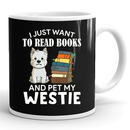 

I Just Want To Read Books And Pet My Westie Dog Lover Owner Reading Gift Ceramic Mug 11oz (White;11oz)