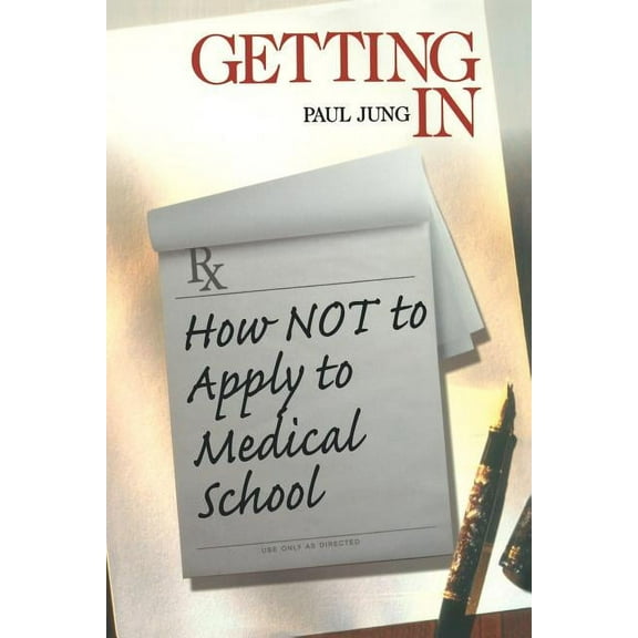 Medical Student Survival Getting in: How Not to Apply to Medical School, (Paperback)