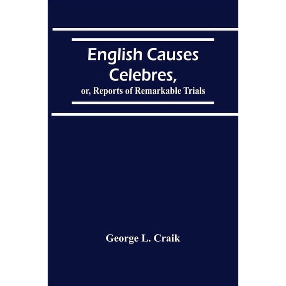 English Causes Celebres, Or, Reports Of Remarkable Trials, (Paperback)