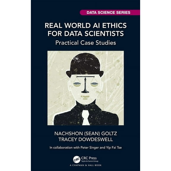 Chapman & Hall/CRC Data Science Real World AI Ethics for Data Scientists: Practical Case Studies, (Paperback)