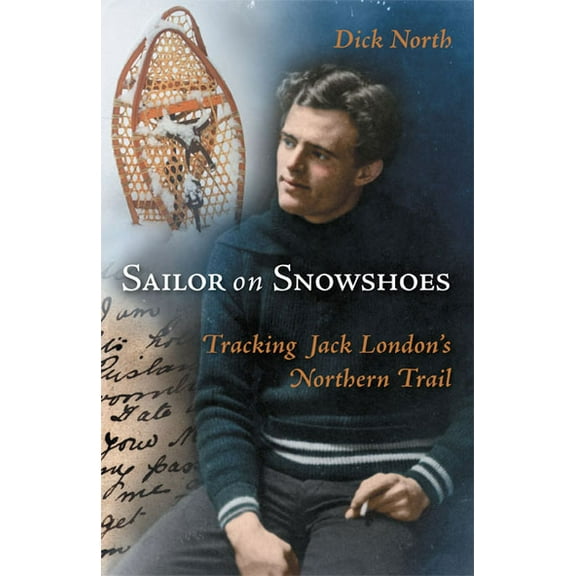 Sailor on Snowshoes: Tracking Jack London's Northern Trail, (Paperback)