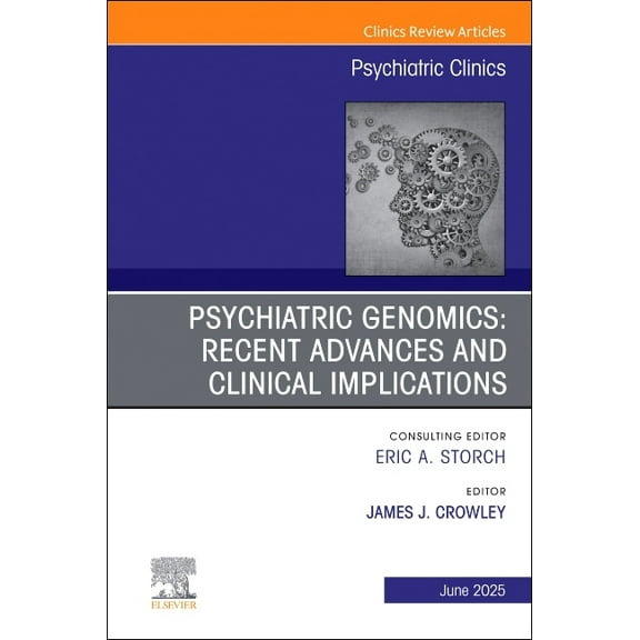 Clinics: Internal Medicine Psychiatric Genomics: Recent Advances and Clinical Implications, an Issue of Psychiatric Clinics of North America: Volum, Book 48, (Hardcover)
