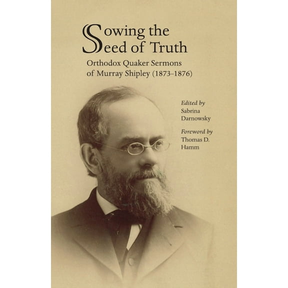 Sowing the Seed of Truth: Orthodox Quaker Sermons of Murray Shipley (1873-1876), (Paperback)