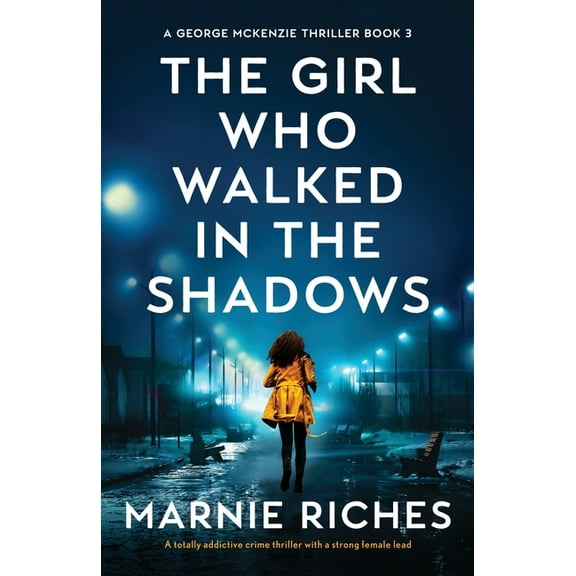 A George McKenzie Thriller The Girl Who Walked in the Shadows: A totally addictive crime thriller with a strong female lead, Book 3, (Paperback)