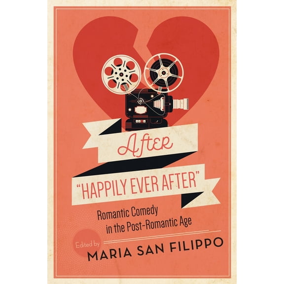 Contemporary Approaches to Film and Medi After "Happily Ever After": Romantic Comedy in the Post-Romantic Age, (Paperback)