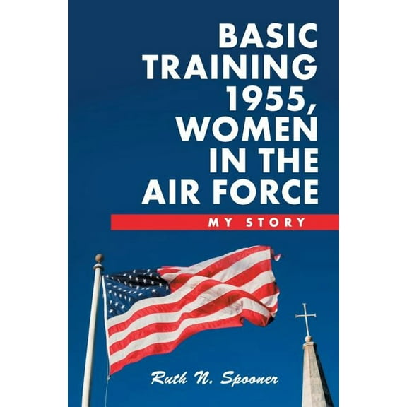 Basic Training 1955, Women in the Air Force: My Story (Paperback) by Ruth N Spooner